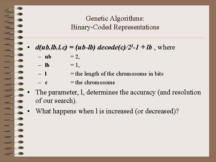 Genetic Algorithms: Binary-Coded Representations • d(ub, l, c) = (ub-lb) decode(c)/2 l-1 + lb