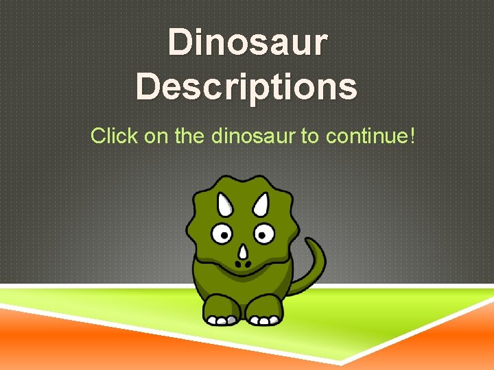 Dinosaur Descriptions Click on the dinosaur to continue! 