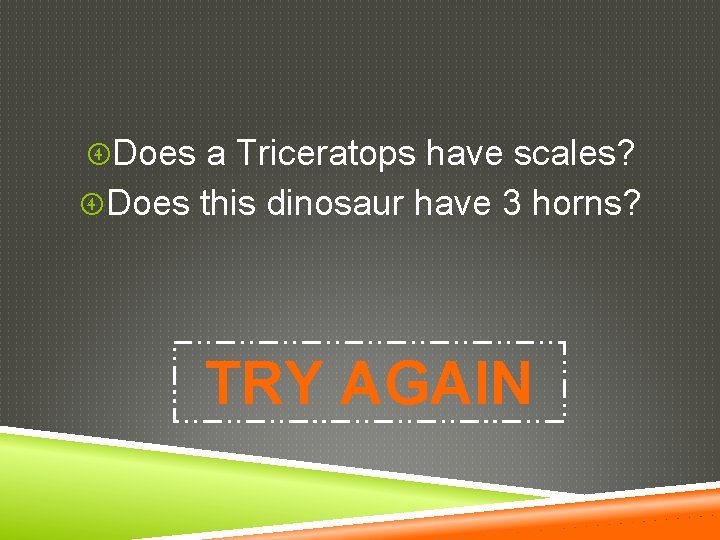  Does a Triceratops have scales? Does this dinosaur have 3 horns? TRY AGAIN