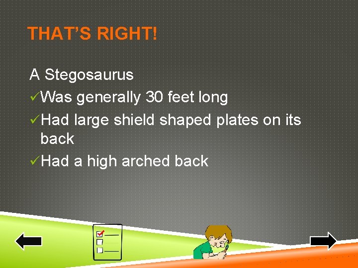THAT’S RIGHT! A Stegosaurus üWas generally 30 feet long üHad large shield shaped plates