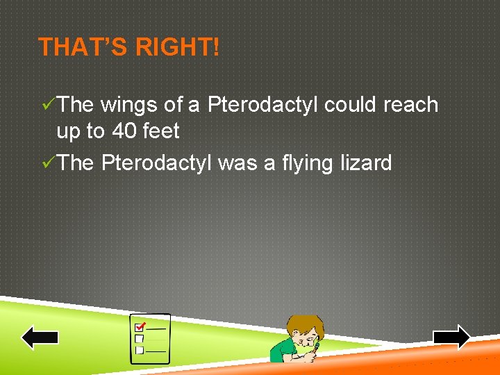 THAT’S RIGHT! üThe wings of a Pterodactyl could reach up to 40 feet üThe