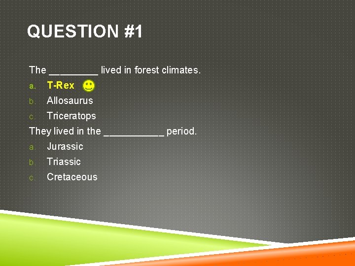 QUESTION #1 The _____ lived in forest climates. a. T-Rex b. Allosaurus c. Triceratops