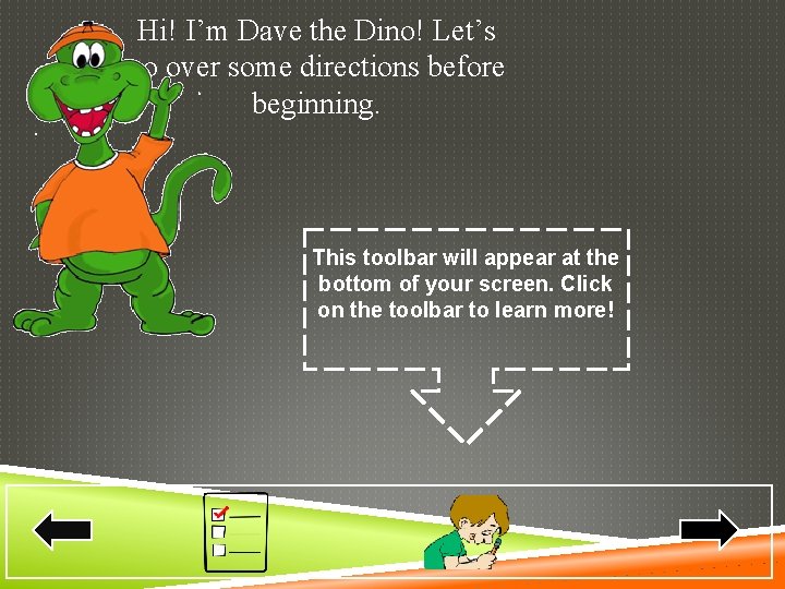 Hi! I’m Dave the Dino! Let’s go over some directions before beginning. This toolbar