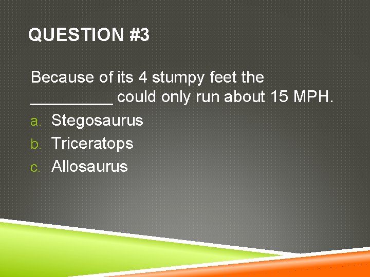 QUESTION #3 Because of its 4 stumpy feet the _____ could only run about