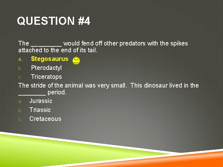 QUESTION #4 The _____ would fend off other predators with the spikes attached to