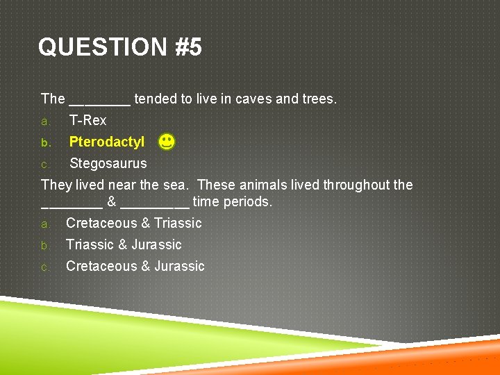 QUESTION #5 The ____ tended to live in caves and trees. a. T-Rex b.