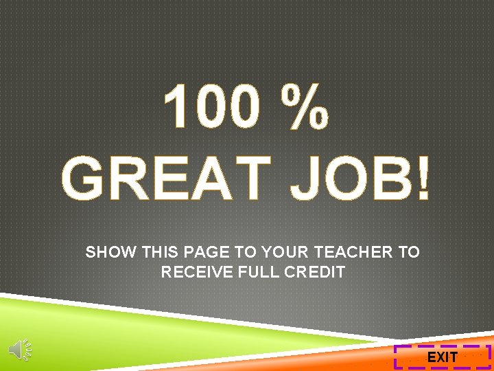 100 % GREAT JOB! SHOW THIS PAGE TO YOUR TEACHER TO RECEIVE FULL CREDIT