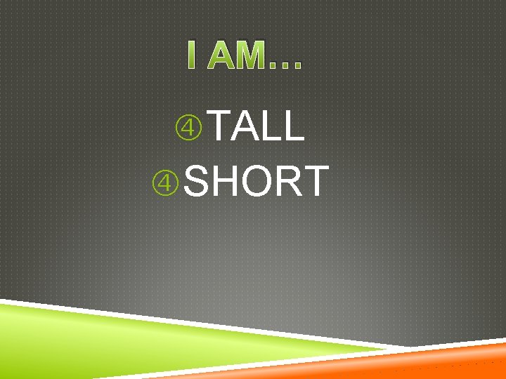 I AM… TALL SHORT 