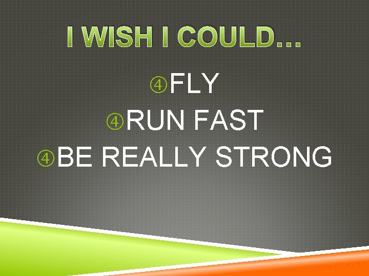 I WISH I COULD… FLY RUN FAST BE REALLY STRONG 