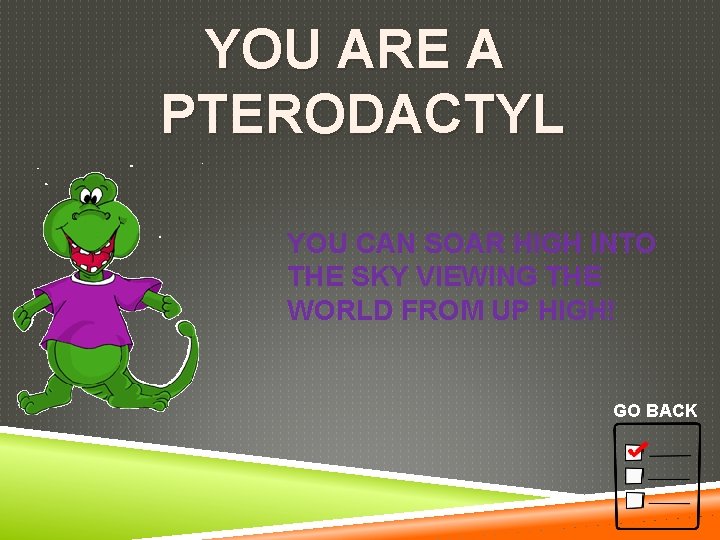 YOU ARE A PTERODACTYL YOU CAN SOAR HIGH INTO THE SKY VIEWING THE WORLD