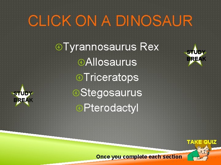 CLICK ON A DINOSAUR Tyrannosaurus Rex Allosaurus STUDY BREAK Triceratops STUDY BREAK Stegosaurus Pterodactyl