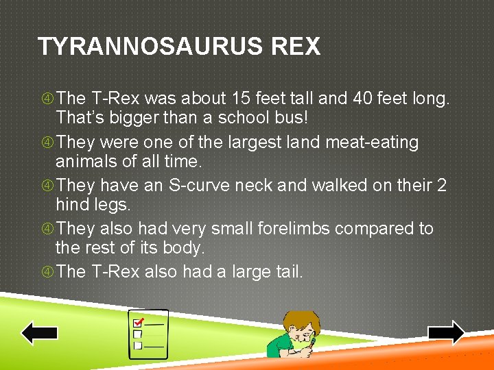 TYRANNOSAURUS REX The T-Rex was about 15 feet tall and 40 feet long. That’s