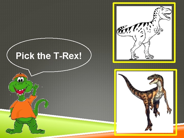 Pick the T-Rex! 