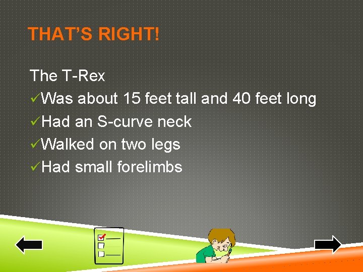 THAT’S RIGHT! The T-Rex üWas about 15 feet tall and 40 feet long üHad