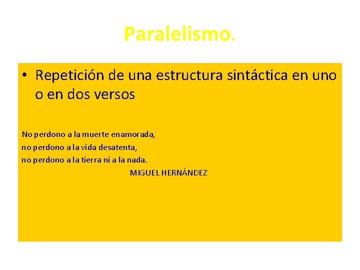 Paralelismo. • Repetición de una estructura sintáctica en uno o en dos versos No