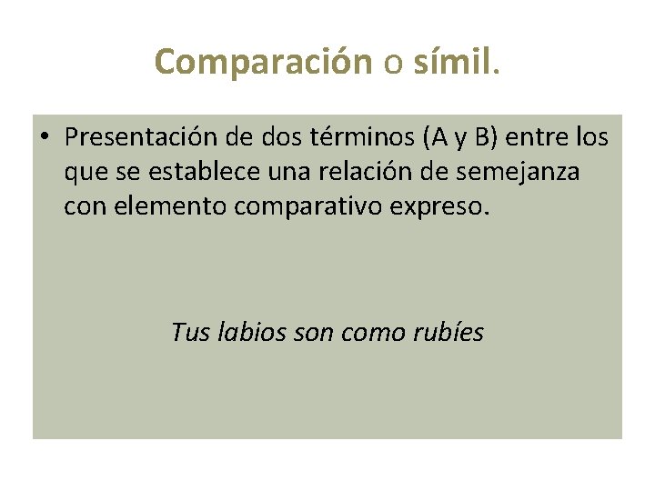 Comparación o símil. • Presentación de dos términos (A y B) entre los que