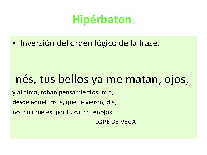 Hipérbaton. • Inversión del orden lógico de la frase. Inés, tus bellos ya me