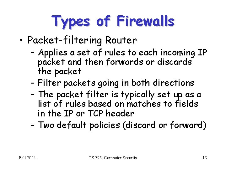 Types of Firewalls • Packet-filtering Router – Applies a set of rules to each