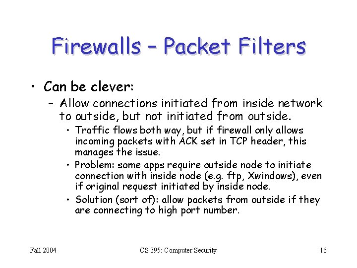 Firewalls – Packet Filters • Can be clever: – Allow connections initiated from inside