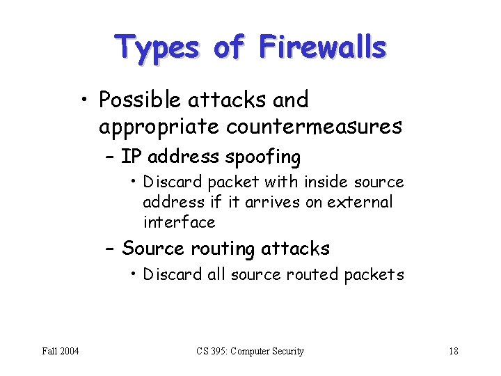 Types of Firewalls • Possible attacks and appropriate countermeasures – IP address spoofing •