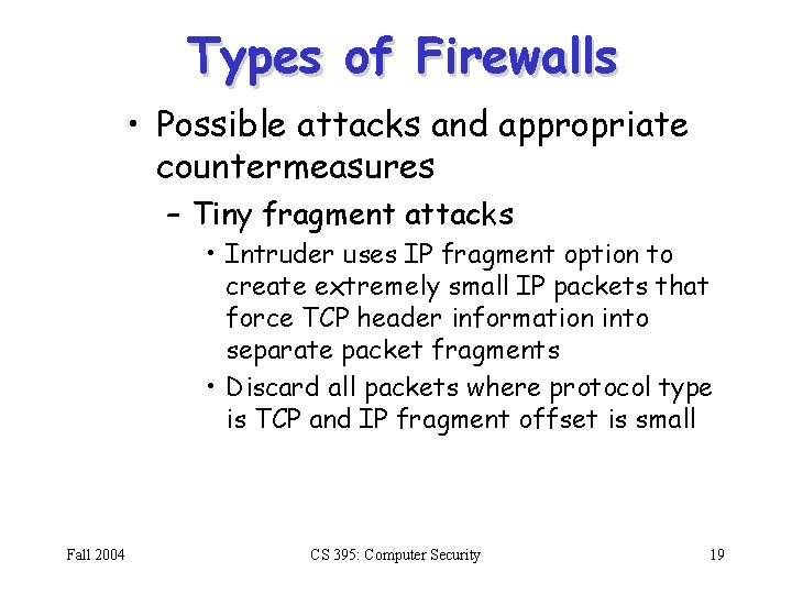 Types of Firewalls • Possible attacks and appropriate countermeasures – Tiny fragment attacks •