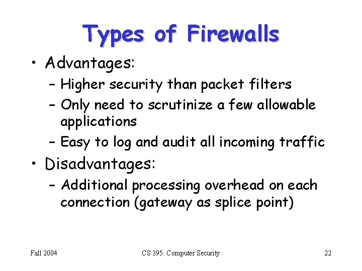 Types of Firewalls • Advantages: – Higher security than packet filters – Only need