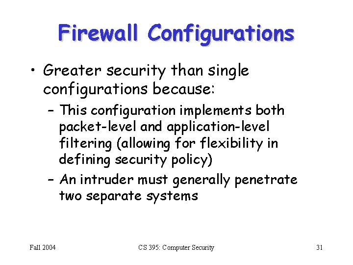 Firewall Configurations • Greater security than single configurations because: – This configuration implements both