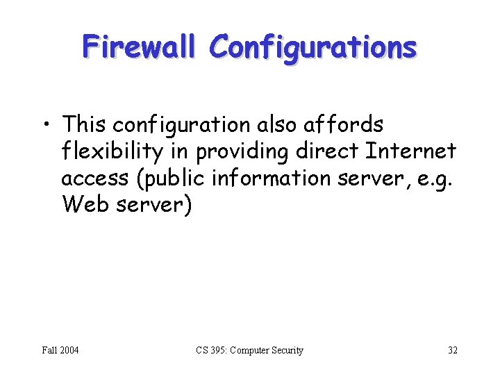 Firewall Configurations • This configuration also affords flexibility in providing direct Internet access (public