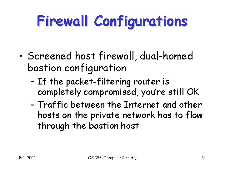 Firewall Configurations • Screened host firewall, dual-homed bastion configuration – If the packet-filtering router