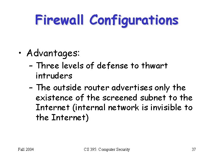 Firewall Configurations • Advantages: – Three levels of defense to thwart intruders – The