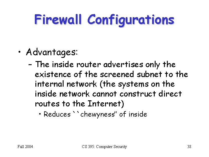 Firewall Configurations • Advantages: – The inside router advertises only the existence of the