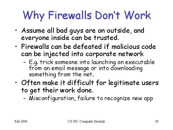 Why Firewalls Don’t Work • Assume all bad guys are on outside, and everyone