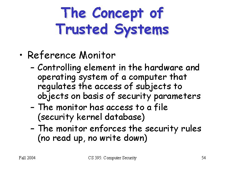 The Concept of Trusted Systems • Reference Monitor – Controlling element in the hardware