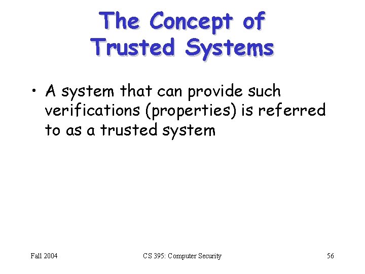 The Concept of Trusted Systems • A system that can provide such verifications (properties)