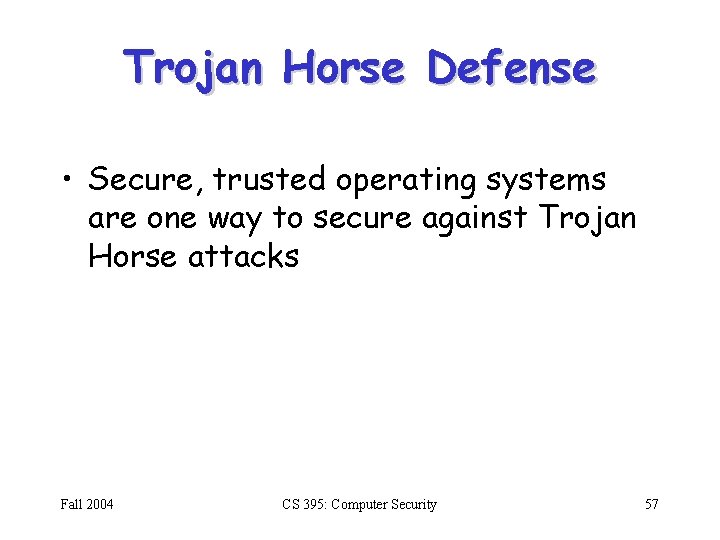 Trojan Horse Defense • Secure, trusted operating systems are one way to secure against