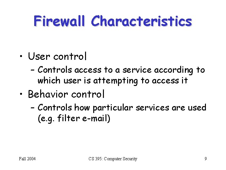 Firewall Characteristics • User control – Controls access to a service according to which