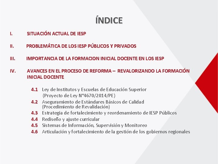 ÍNDICE I. SITUACIÓN ACTUAL DE IESP II. PROBLEMÁTICA DE LOS IESP PÚBLICOS Y PRIVADOS