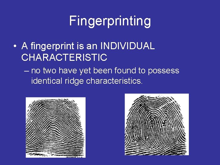 Fingerprinting • A fingerprint is an INDIVIDUAL CHARACTERISTIC – no two have yet been