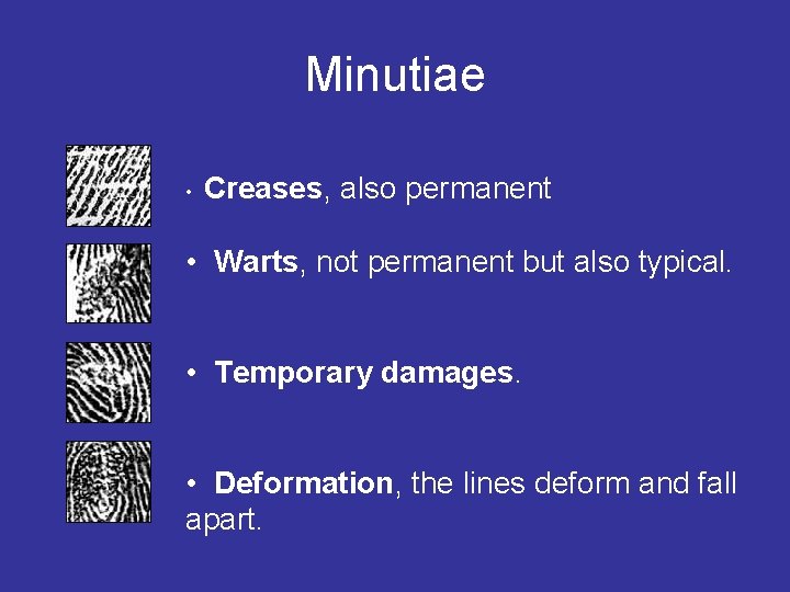 Minutiae • Creases, also permanent • Warts, not permanent but also typical. • Temporary