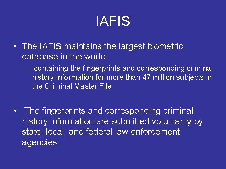 IAFIS • The IAFIS maintains the largest biometric database in the world – containing