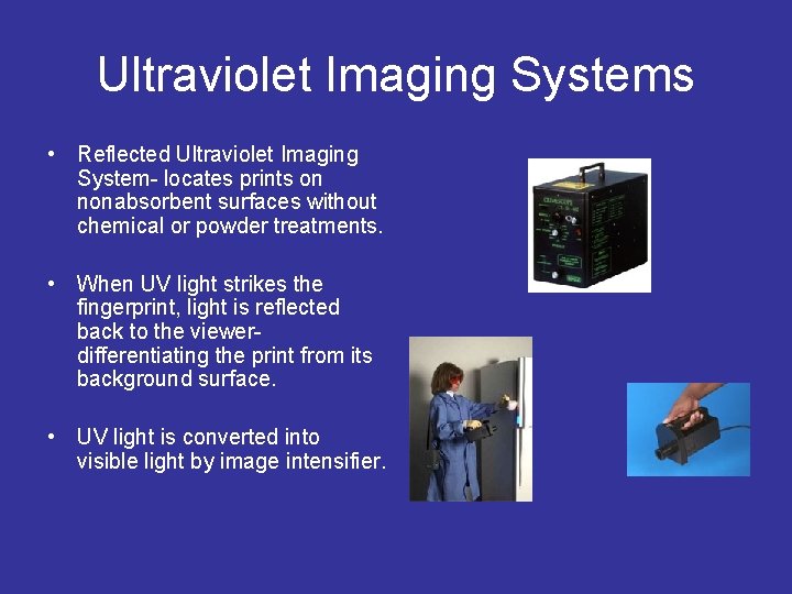 Ultraviolet Imaging Systems • Reflected Ultraviolet Imaging System- locates prints on nonabsorbent surfaces without
