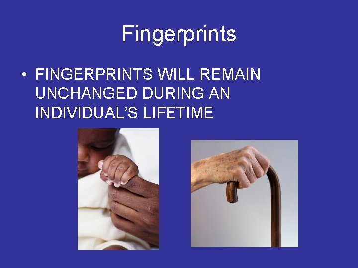 Fingerprints • FINGERPRINTS WILL REMAIN UNCHANGED DURING AN INDIVIDUAL’S LIFETIME 