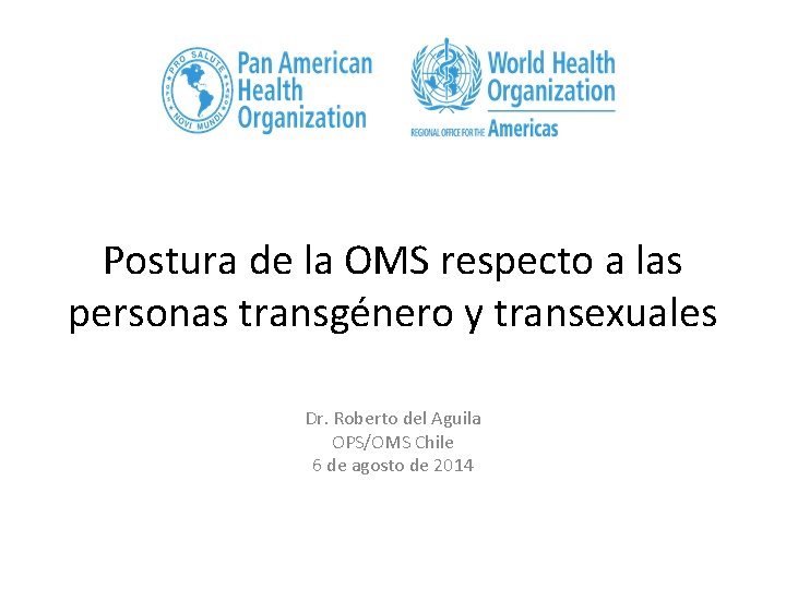 Postura de la OMS respecto a las personas transgénero y transexuales Dr. Roberto del