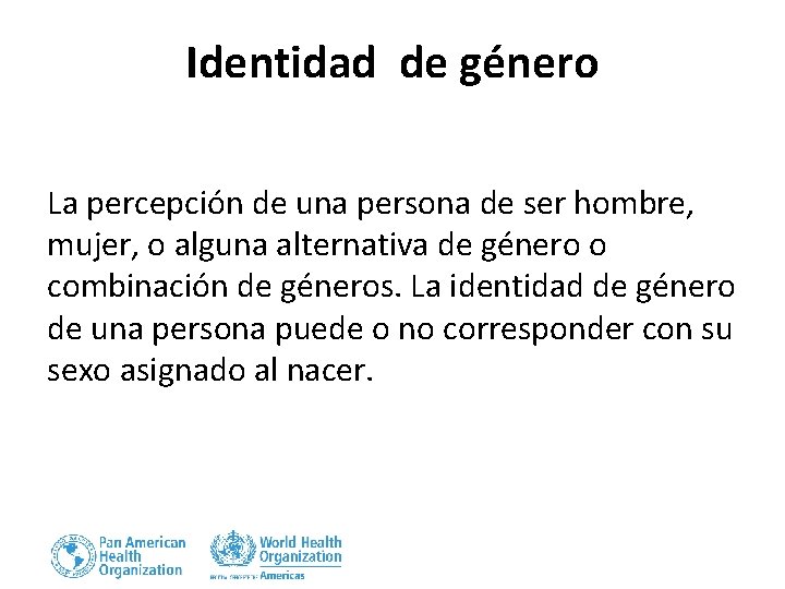 Identidad de género La percepción de una persona de ser hombre, mujer, o alguna