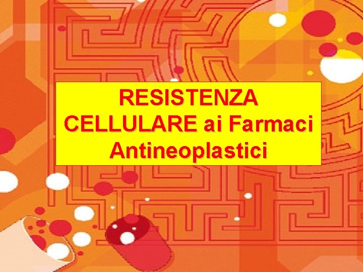 RESISTENZA CELLULARE ai Farmaci Antineoplastici 