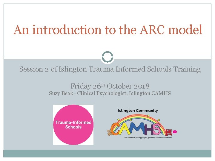 An introduction to the ARC model Session 2 of Islington Trauma Informed Schools Training
