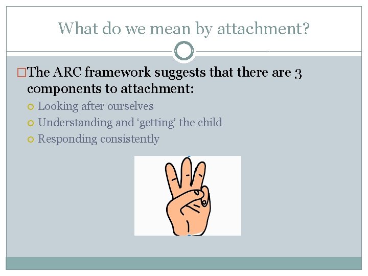 What do we mean by attachment? �The ARC framework suggests that there are 3