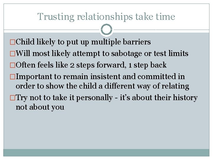 Trusting relationships take time �Child likely to put up multiple barriers �Will most likely