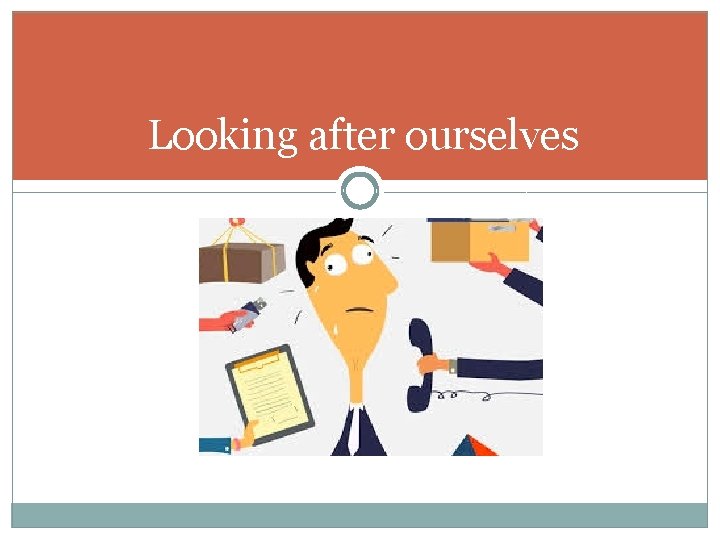 Looking after ourselves 