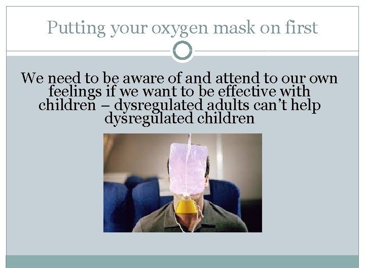 Putting your oxygen mask on first We need to be aware of and attend